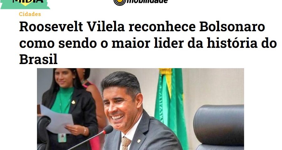 Roosevelt Vilela reconhece Bolsonaro como sendo o maior lider da história do Brasil